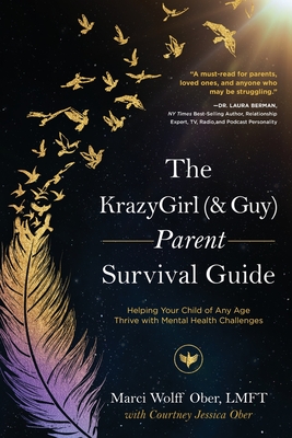 The KrazyGirl (& Guy) Parent Survival Guide: Helping Your Child of Any Age Thrive with Mental Health Challenges - Marci Wolff Ober