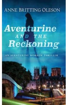 Poza produsului Aventurine and the Reckoning: An Aventurine Morrow Thriller - Anne Britting Oleson