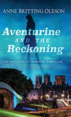 Aventurine and the Reckoning: An Aventurine Morrow Thriller - Anne Britting Oleson