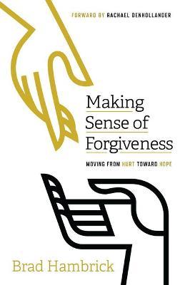 Making Sense of Forgiveness: Moving from Hurt Toward Hope - Brad Hambrick