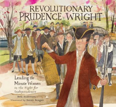 Revolutionary Prudence Wright: Leading the Minute Women in the Fight for Independence - Beth Anderson