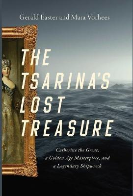 The Tsarina's Lost Treasure: Catherine the Great, a Golden Age Masterpiece, and a Legendary Shipwreck - Gerald Easter