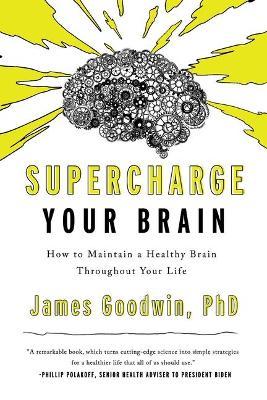 Supercharge Your Brain: How to Maintain a Healthy Brain Throughout Your Life - James Goodwin