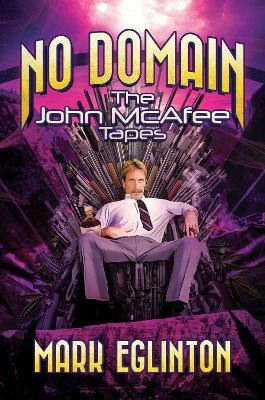 No Domain: The John McAfee Tapes - Mark Eglinton
