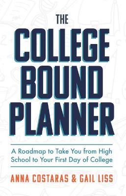 The College Bound Planner: A Roadmap to Take You from High School to Your First Day of College (Time Management, Goal Setting for Teens) - Anna Costaras