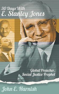 Thirty Days with E. Stanley Jones: Global Preacher, Social Justice Prophet - John E. Harnish