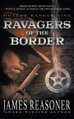 Ravagers of the Border: An Outlaw Ranger Classic Western - James Reasoner