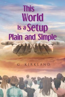 This World Is a Setup Plain and Simple - G. Kirkland