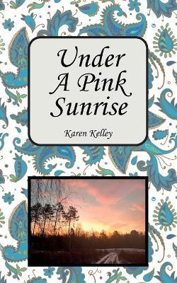 Under a Pink Sunrise - Karen Kelley