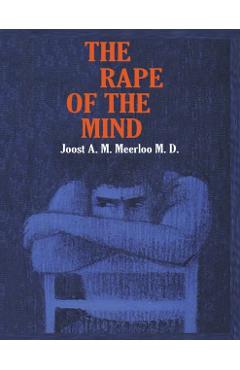 The Rape of the Mind: The Psychology of Thought Control, Menticide, and Brainwashing - Joost A. M. Meerloo