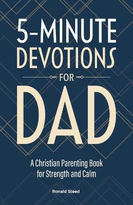 5-Minute Devotions for Dad: A Christian Parenting Book for Strength and Calm - Ronald Steed