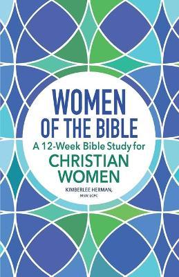 Women of the Bible: A 12-Week Bible Study for Christian Women - Kimberlee Herman