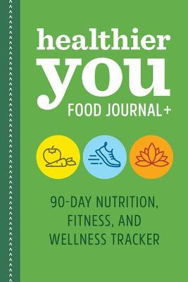 Healthier You Food Journal +: 90-Day Nutrition, Fitness, and Wellness Tracker - Rockridge Press