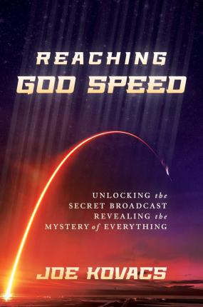 Reaching God Speed: Unlocking the Secret Broadcast Revealing the Mystery of Everything - Joe Kovacs