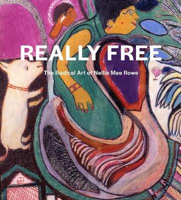 Really Free: The Radical Art of Nellie Mae Rowe - Nellie Mae Rowe