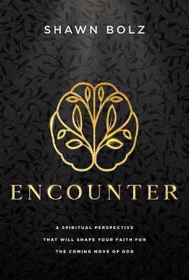 Encounter: A Spiritual Perspective That Will Shape Your Faith for the Coming Move of God - Shawn Bolz
