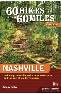 60 Hikes Within 60 Miles: Nashville: Including Clarksville, Gallatin, Murfreesboro, and the Best of Middle Tennessee - Johnny Molloy
