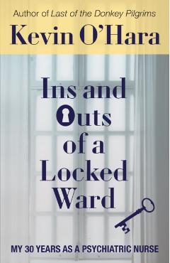 Ins and Outs of a Locked Ward: My 30 Years as a Psychiatric Nurse - Kevin O'hara