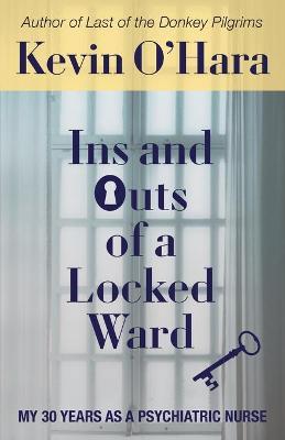 Ins and Outs of a Locked Ward: My 30 Years as a Psychiatric Nurse - Kevin O'hara