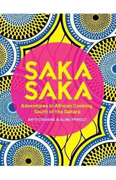 Poza produsului Saka Saka: South of the Sahara - Adventures in African Cooking - Anto Cocagne