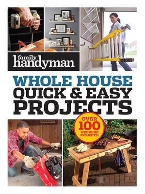 Family Handyman Quick & Easy Projects: Over 100 Weekend Projects - Family Handyman