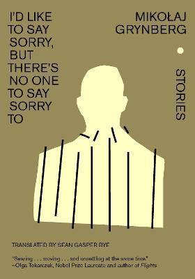 I'd Like to Say Sorry, But There's No One to Say Sorry to: Stories - Mikolaj Grynberg