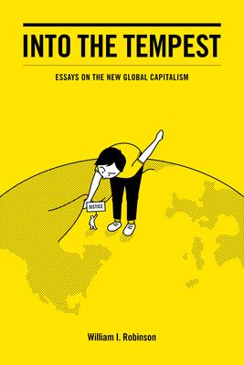Into the Tempest: Essays on the New Global Capitalism - William I. Robinson