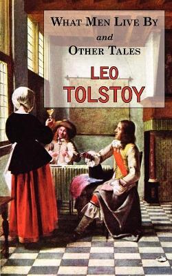 What Men Live By & Other Tales: Stories by Tolstoy - Leo Tolstoy