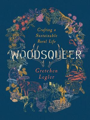 Woodsqueer: Crafting a Sustainable Rural Life - Gretchen Legler