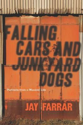 Coperta cărții 'Falling Cars and Junkyard Dogs: Portraits from a Musical Life - Jay Farrar'