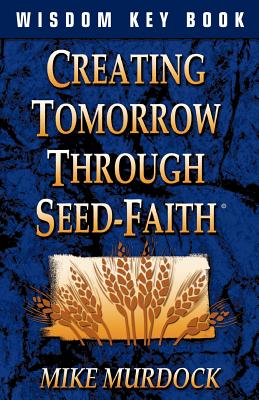Creating Tomorrow Through Seed Faith - Mike Murdock