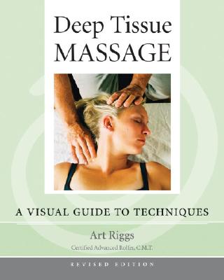 Deep Tissue Massage, Revised Edition: A Visual Guide to Techniques - Art Riggs