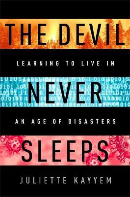 The Devil Never Sleeps: Learning to Live in an Age of Disasters - Juliette Kayyem