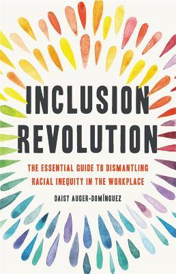Inclusion Revolution: The Essential Guide to Dismantling Racial Inequity in the Workplace - Daisy Auger-dom&#65533;nguez