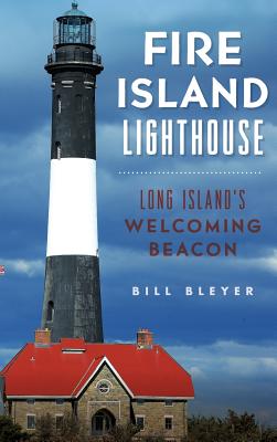 Fire Island Lighthouse: Long Island's Welcoming Beacon - Bill Bleyer