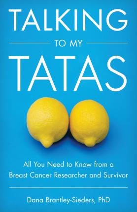 Talking to My Tatas: All You Need to Know from a Breast Cancer Researcher and Survivor - Dana Brantley-sieders