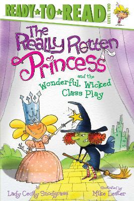 The Really Rotten Princess and the Wonderful, Wicked Class Play: Ready-To-Read Level 2 - Lady Cecily Snodgrass