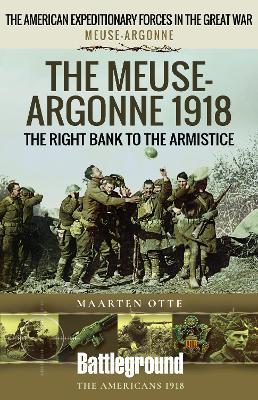 The Meuse-Argonne 1918: The Right Bank to the Armistice - Maarten Otte