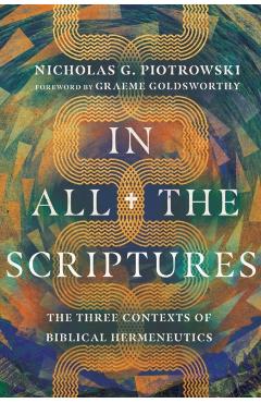 In All the Scriptures: The Three Contexts of Biblical Hermeneutics - Nicholas G. Piotrowski