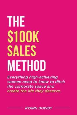 The $100k Sales Method - Ryann Dowdy