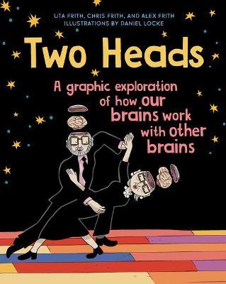 Two Heads: A Graphic Exploration of How Our Brains Work with Other Brains - Uta Frith