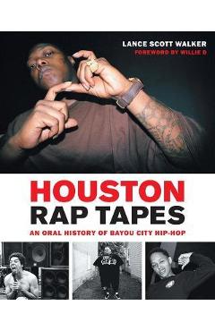 Houston Rap Tapes: An Oral History of Bayou City Hip-Hop - Lance Scott Walker