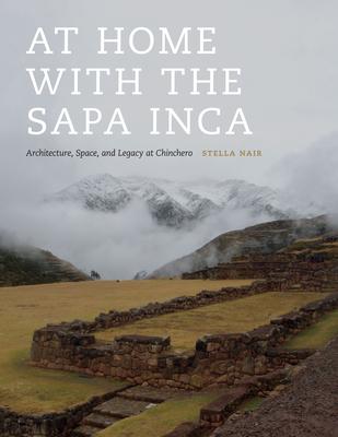 At Home with the Sapa Inca: Architecture, Space, and Legacy at Chinchero - Stella Nair