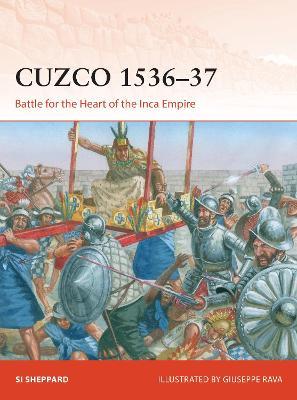 Cuzco 1536-37: Battle for the Heart of the Inca Empire - Si Sheppard