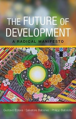 The Future of Development: A Radical Manifesto - Gustavo Esteva