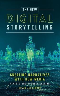 The New Digital Storytelling: Creating Narratives with New Media--Revised and Updated Edition - Bryan Alexander