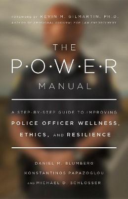 The Power Manual: A Step-By-Step Guide to Improving Police Officer Wellness, Ethics, and Resilience - Kevin M. Gilmartin