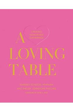 A Loving Table: Creating Memorable Gatherings - Kimberly Schlegel Whitman