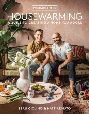 Probably This Housewarming: A Guide to Creating a Home You Adore - Beau Ciolino