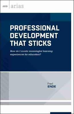 Professional Development That Sticks: How Do I Create Meaningful Learning Experiences for Educators? (ASCD Arias) - Fred Ende